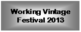 Text Box: Working Vintage Festival 2013    