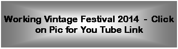 Text Box: Working Vintage Festival 2014  -  Click on Pic for You Tube Link
