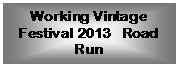 Text Box: Working Vintage Festival 2013   Road Run