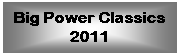 Text Box: Big Power Classics 2011